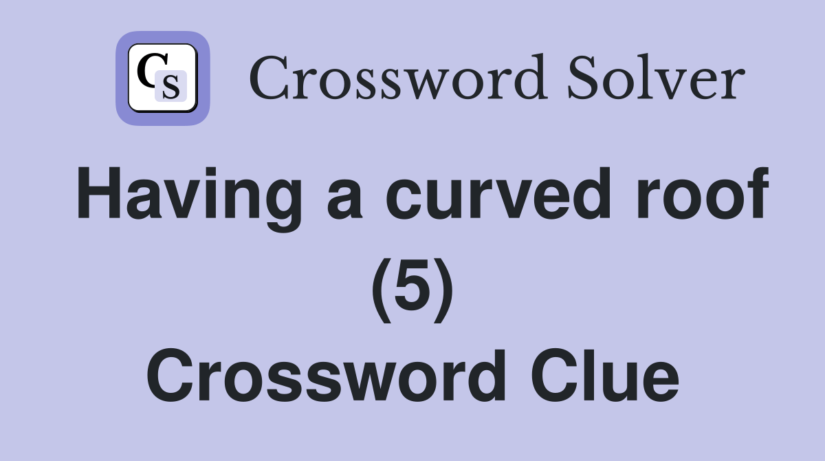 Having a curved roof (5) Crossword Clue Answers Crossword Solver